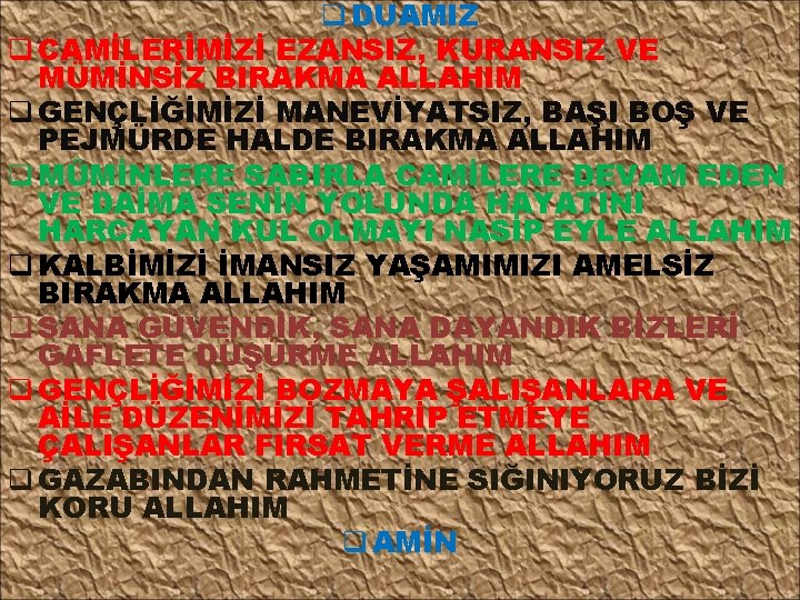 q DUAMIZ q CAMİLERİMİZİ EZANSIZ, KURANSIZ VE MÜMİNSİZ BIRAKMA ALLAHIM q GENÇLİĞİMİZİ MANEVİYATSIZ, BAŞI