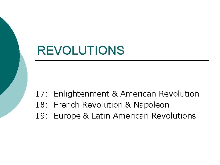 REVOLUTIONS 17: Enlightenment & American Revolution 18: French Revolution & Napoleon 19: Europe &