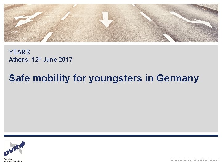 YEARS Athens, 12 th June 2017 Safe mobility for youngsters in Germany © Deutscher