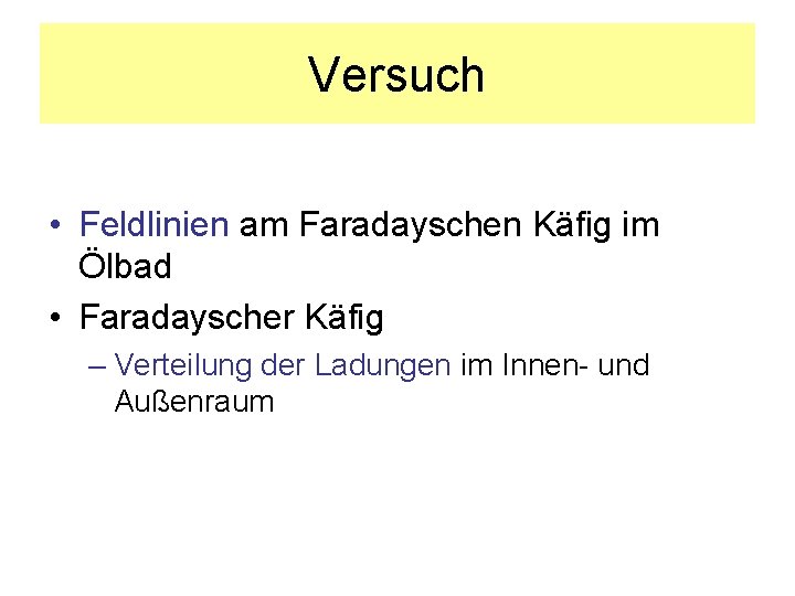 Versuch • Feldlinien am Faradayschen Käfig im Ölbad • Faradayscher Käfig – Verteilung der