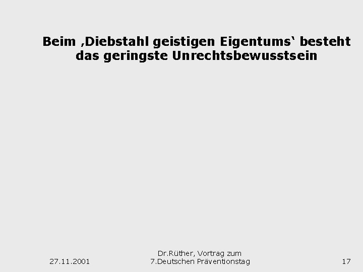 Beim ‚Diebstahl geistigen Eigentums‘ besteht das geringste Unrechtsbewusstsein 27. 11. 2001 Dr. Rüther, Vortrag