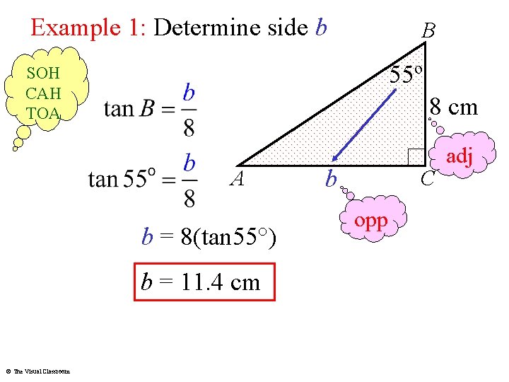 Example 1: Determine side b B 55º SOH CAH TOA 8 cm A b