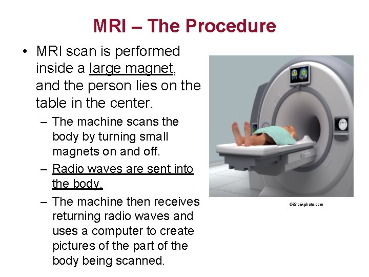 MRI – The Procedure • MRI scan is performed inside a large magnet, and