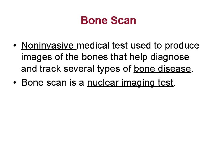 Bone Scan • Noninvasive medical test used to produce images of the bones that