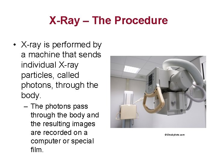 X-Ray – The Procedure • X-ray is performed by a machine that sends individual