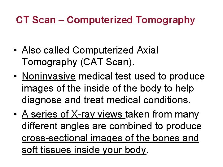 CT Scan – Computerized Tomography • Also called Computerized Axial Tomography (CAT Scan). •