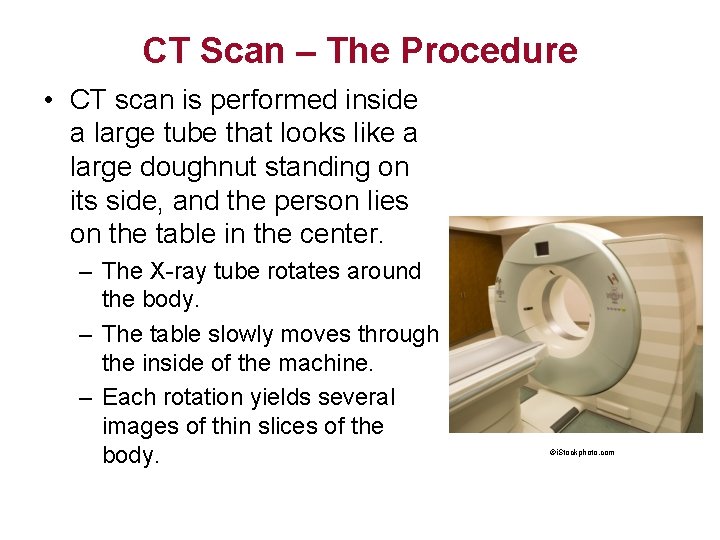 CT Scan – The Procedure • CT scan is performed inside a large tube