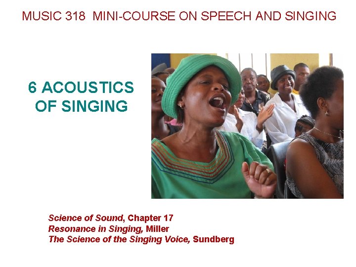 MUSIC 318 MINI-COURSE ON SPEECH AND SINGING 6 ACOUSTICS OF SINGING Science of Sound,