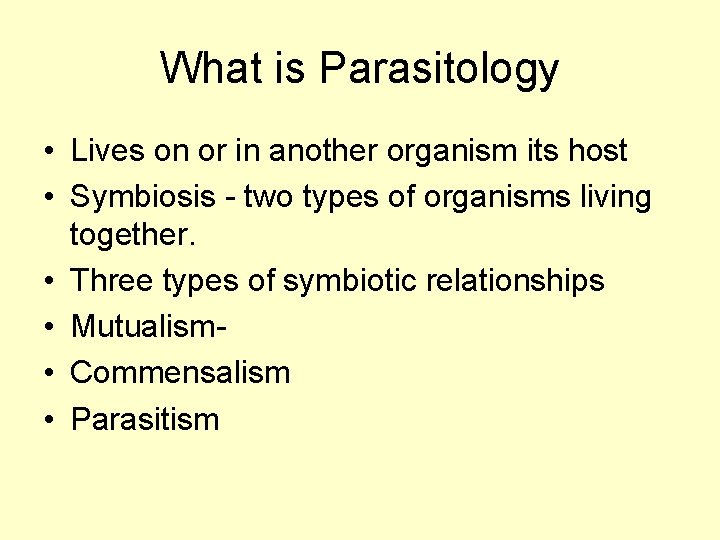 What is Parasitology • Lives on or in another organism its host • Symbiosis