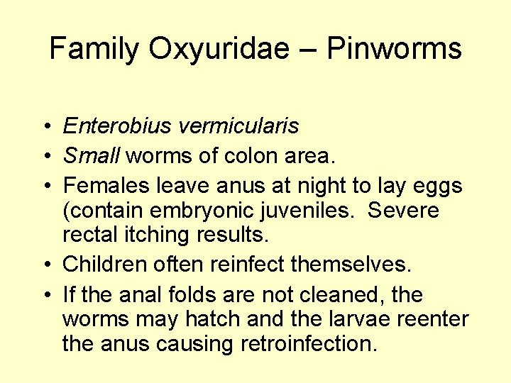 Family Oxyuridae – Pinworms • Enterobius vermicularis • Small worms of colon area. •