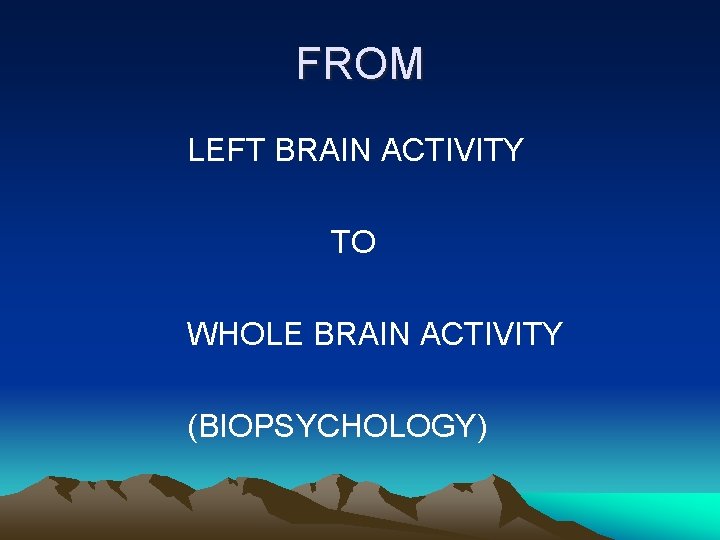 FROM LEFT BRAIN ACTIVITY TO WHOLE BRAIN ACTIVITY (BIOPSYCHOLOGY) 