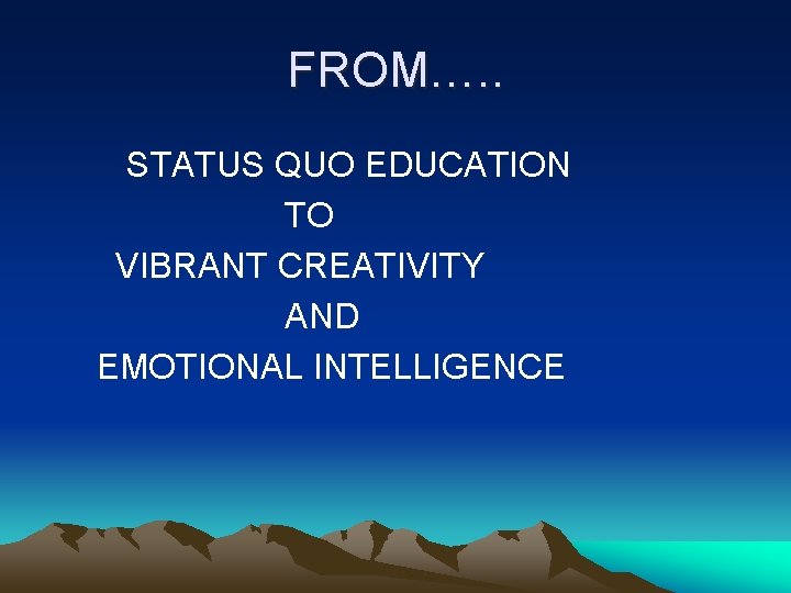 FROM…. . STATUS QUO EDUCATION TO VIBRANT CREATIVITY AND EMOTIONAL INTELLIGENCE 