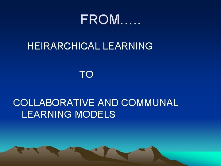 FROM…. . HEIRARCHICAL LEARNING TO COLLABORATIVE AND COMMUNAL LEARNING MODELS 