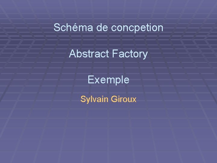 Schéma de concpetion Abstract Factory Exemple Sylvain Giroux 