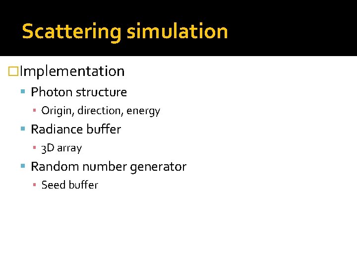 Scattering simulation �Implementation Photon structure ▪ Origin, direction, energy Radiance buffer ▪ 3 D