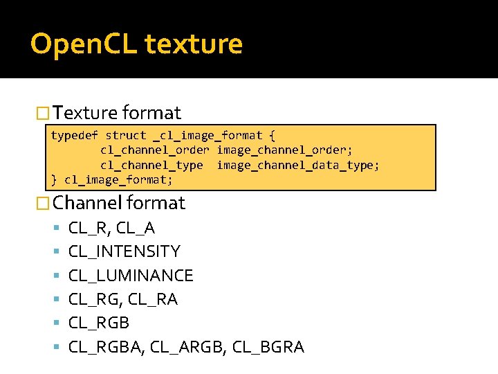 Open. CL texture �Texture format typedef struct _cl_image_format { cl_channel_order image_channel_order; cl_channel_type image_channel_data_type; }