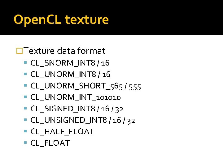 Open. CL texture �Texture data format CL_SNORM_INT 8 / 16 CL_UNORM_SHORT_565 / 555 CL_UNORM_INT_101010