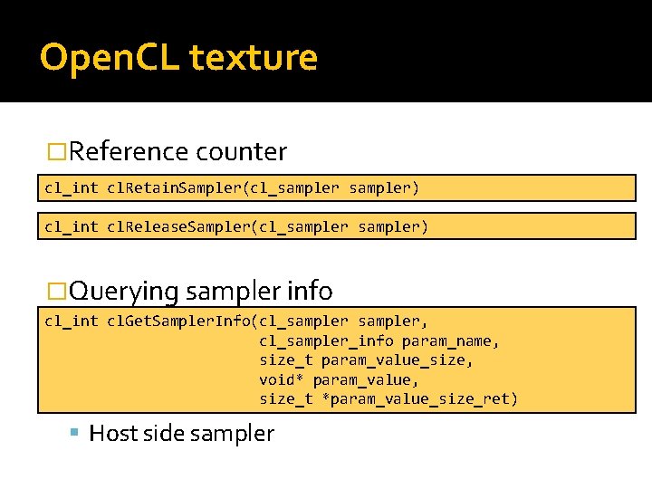 Open. CL texture �Reference counter cl_int cl. Retain. Sampler(cl_sampler) cl_int cl. Release. Sampler(cl_sampler) �Querying