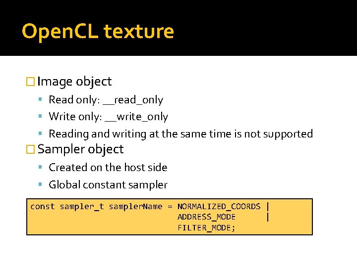 Open. CL texture � Image object Read only: __read_only Write only: __write_only Reading and