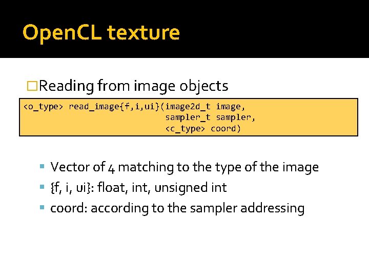 Open. CL texture �Reading from image objects <o_type> read_image{f, i, ui}(image 2 d_t image,
