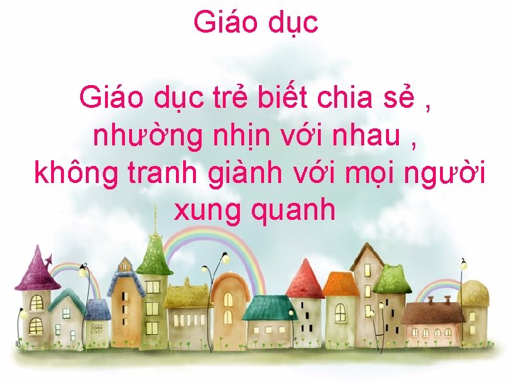 Giáo dục trẻ biết chia sẻ , nhường nhịn với nhau , không tranh