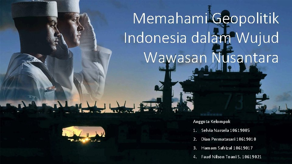 Memahami Geopolitik Indonesia dalam Wujud Wawasan Nusantara Anggota Kelompok 1. Selvia Nursela 10619005 2.