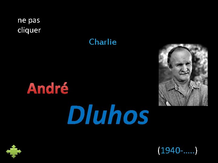 ne pas cliquer Charlie André Dluhos (1940 -…. . ) 