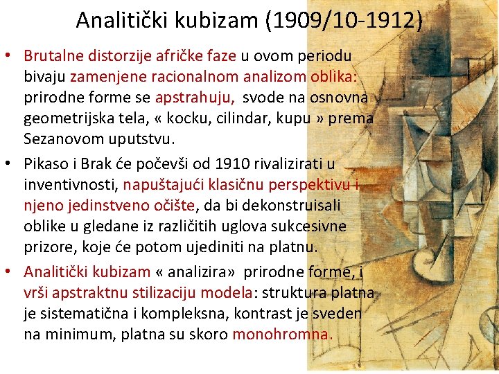 Analitički kubizam (1909/10 -1912) • Brutalne distorzije afričke faze u ovom periodu bivaju zamenjene