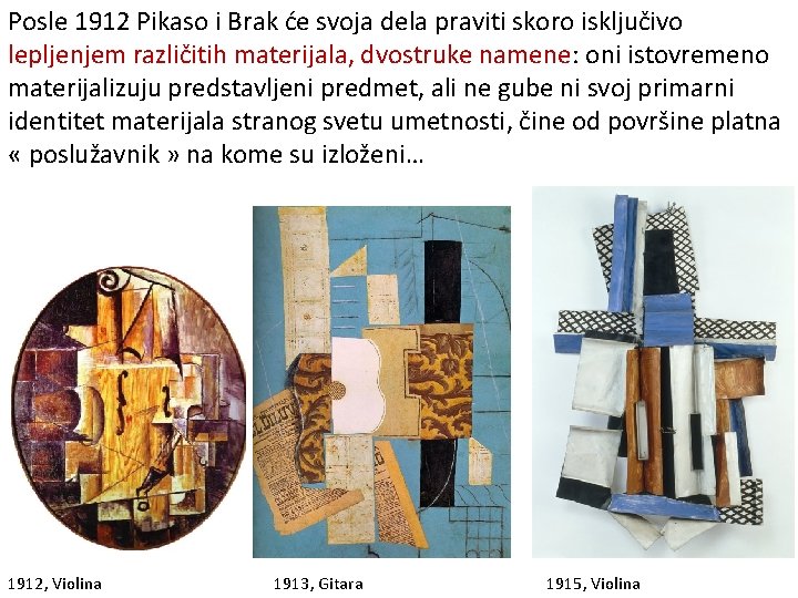 Posle 1912 Pikaso i Brak će svoja dela praviti skoro isključivo lepljenjem različitih materijala,