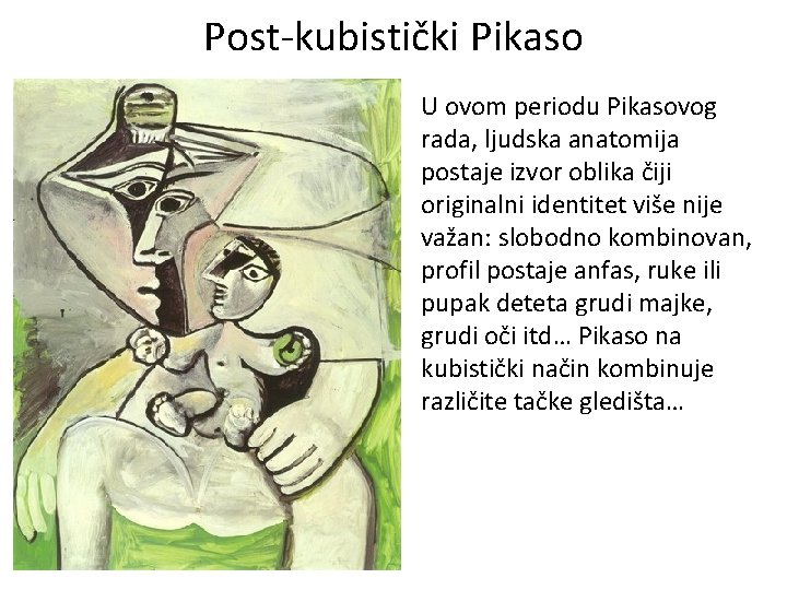 Post-kubistički Pikaso U ovom periodu Pikasovog rada, ljudska anatomija postaje izvor oblika čiji originalni