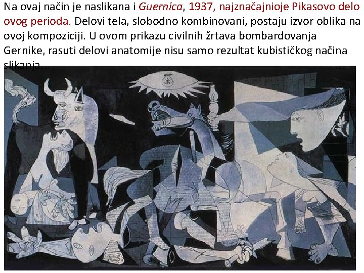 Na ovaj način je naslikana i Guernica, 1937, najznačajnioje Pikasovo delo ovog perioda. Delovi