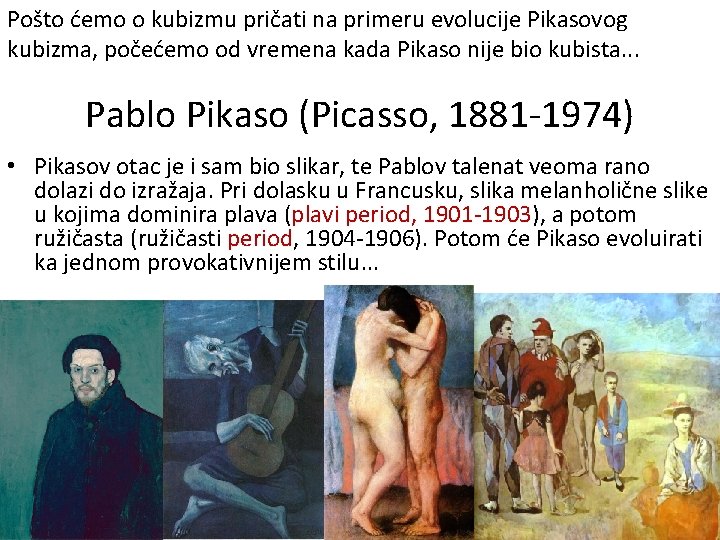 Pošto ćemo o kubizmu pričati na primeru evolucije Pikasovog kubizma, počećemo od vremena kada