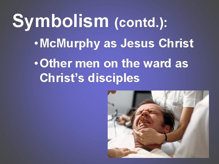 Symbolism (contd. ): • Mc. Murphy as Jesus Christ • Other men on the