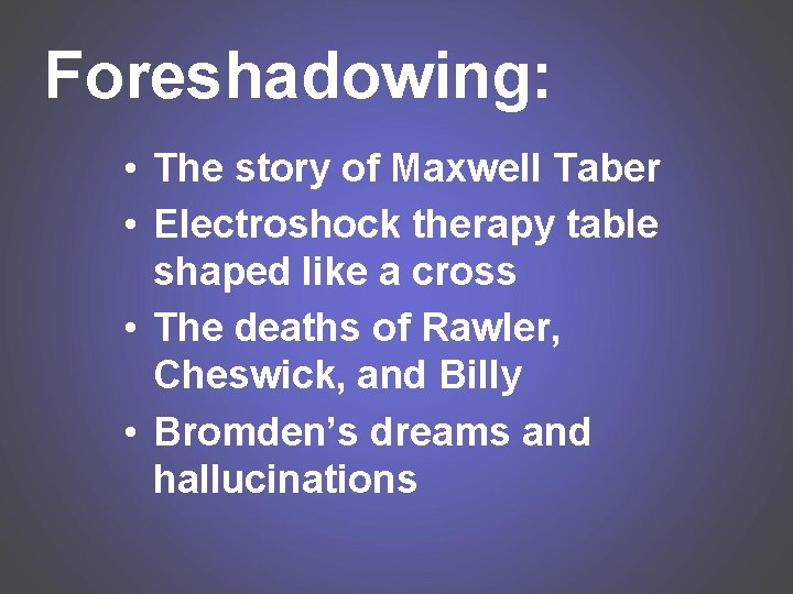 Foreshadowing: • The story of Maxwell Taber • Electroshock therapy table shaped like a