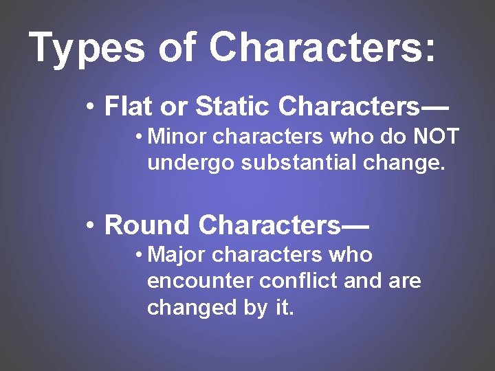 Types of Characters: • Flat or Static Characters— • Minor characters who do NOT