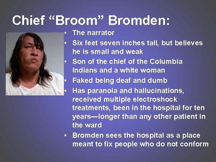Chief “Broom” Bromden: • The narrator • Six feet seven inches tall, but believes