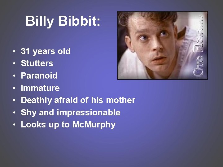 Billy Bibbit: • • 31 years old Stutters Paranoid Immature Deathly afraid of his