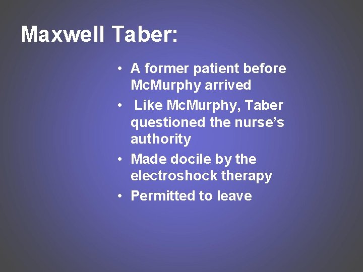 Maxwell Taber: • A former patient before Mc. Murphy arrived • Like Mc. Murphy,