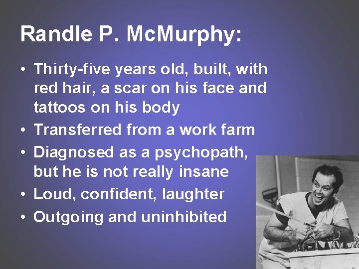 Randle P. Mc. Murphy: • Thirty-five years old, built, with red hair, a scar