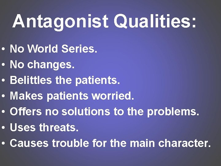 Antagonist Qualities: • • No World Series. No changes. Belittles the patients. Makes patients