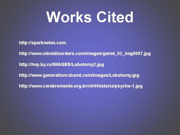 Works Cited http: //sparknotes. com http: //www. minddisorders. com/images/gemd_02_img 0087. jpg http: //hvp. by.
