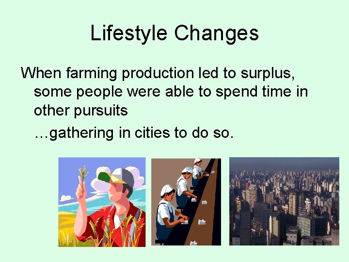 Lifestyle Changes When farming production led to surplus, some people were able to spend