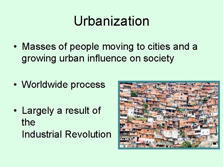 Urbanization • Masses of people moving to cities and a growing urban influence on