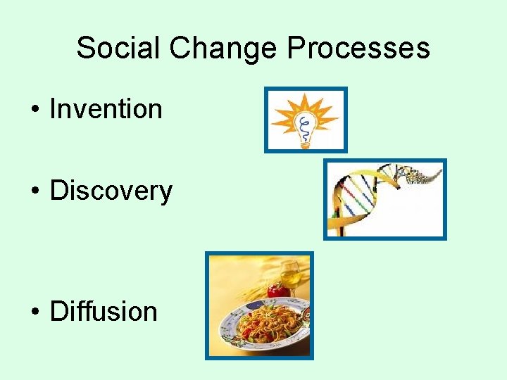 Social Change Processes • Invention • Discovery • Diffusion 
