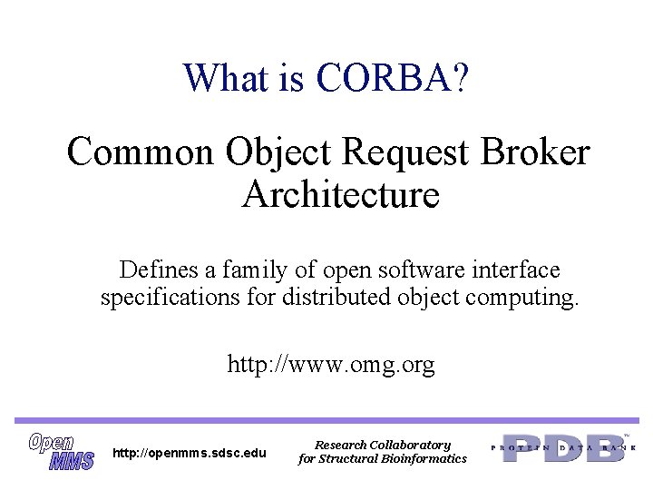 What is CORBA? Common Object Request Broker Architecture Defines a family of open software What is CORBA? Common Object Request Broker Architecture Defines a family of open software