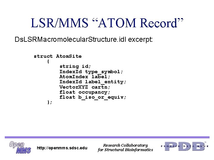LSR/MMS “ATOM Record” Ds. LSRMacromolecular. Structure. idl excerpt: struct Atom. Site { string id; LSR/MMS “ATOM Record” Ds. LSRMacromolecular. Structure. idl excerpt: struct Atom. Site { string id;