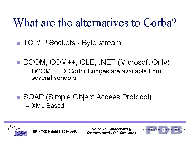 What are the alternatives to Corba? n TCP/IP Sockets - Byte stream n DCOM, What are the alternatives to Corba? n TCP/IP Sockets - Byte stream n DCOM,