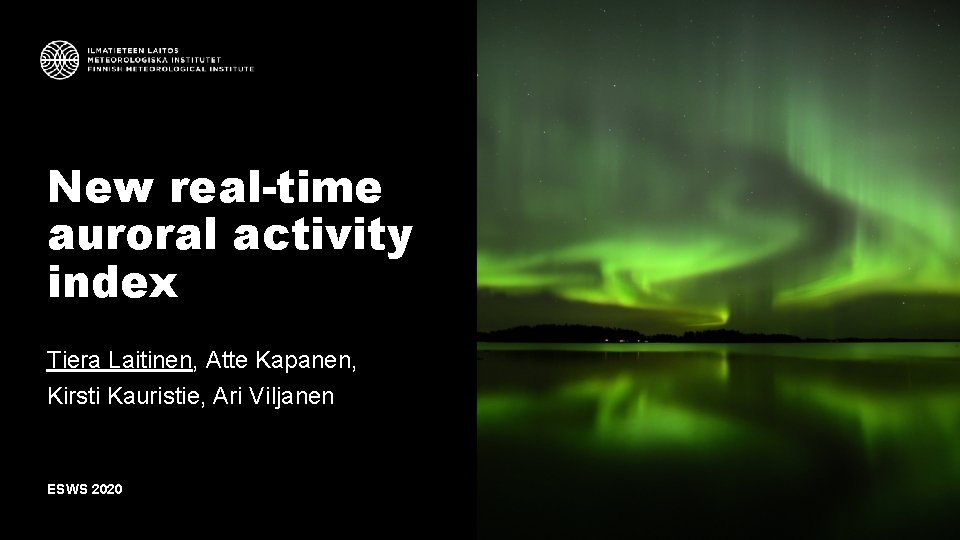 New real-time auroral activity index Tiera Laitinen, Atte Kapanen, Kirsti Kauristie, Ari Viljanen ESWS