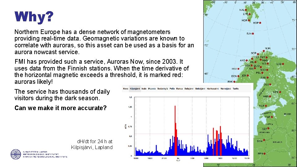 Why? Northern Europe has a dense network of magnetometers providing real-time data. Geomagnetic variations