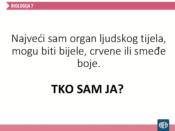 Najveći sam organ ljudskog tijela, mogu biti bijele, crvene ili smeđe boje. TKO SAM